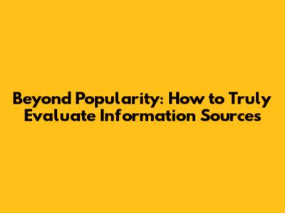 Beyond Popularity: How to Truly Evaluate Information Sources