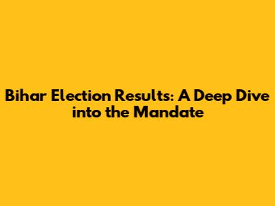 Bihar Election Results: A Deep Dive into the Mandate