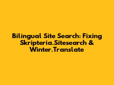 Bilingual Site Search: Fixing Skripteria.Sitesearch & Winter.Translate
