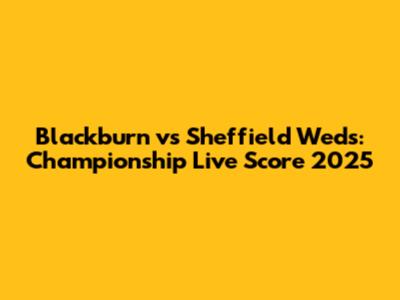 Blackburn vs Sheffield Weds: Championship Live Score 2025
