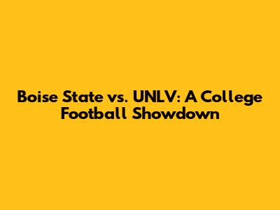 Boise State vs. UNLV: A College Football Showdown