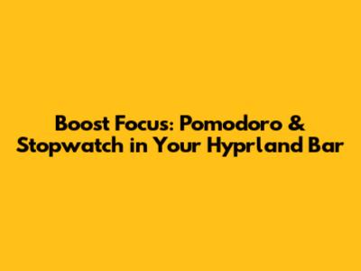 Boost Focus: Pomodoro & Stopwatch in Your Hyprland Bar