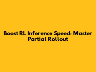 Boost RL Inference Speed: Master Partial Rollout