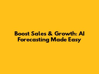 Boost Sales & Growth: AI Forecasting Made Easy