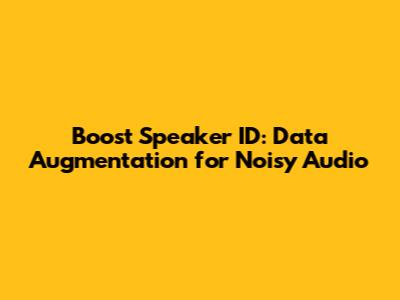 Boost Speaker ID: Data Augmentation for Noisy Audio