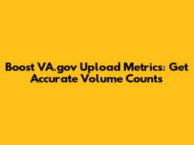Boost VA.gov Upload Metrics: Get Accurate Volume Counts