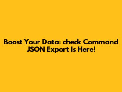Boost Your Data: 'check' Command JSON Export Is Here!