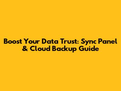 Boost Your Data Trust: Sync Panel & Cloud Backup Guide