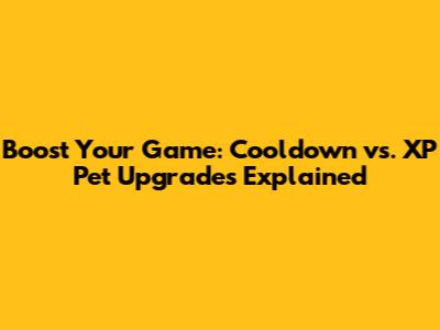 Boost Your Game: Cooldown vs. XP Pet Upgrades Explained