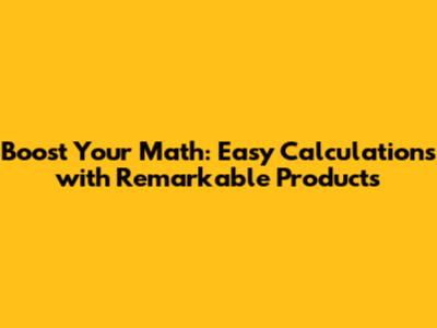 Boost Your Math: Easy Calculations with Remarkable Products