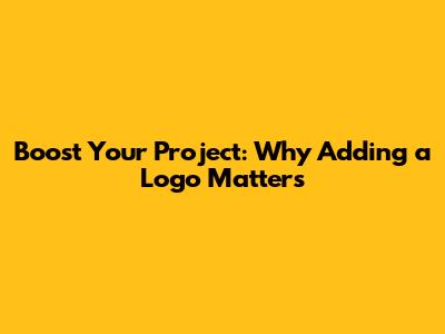 Boost Your Project: Why Adding a Logo Matters