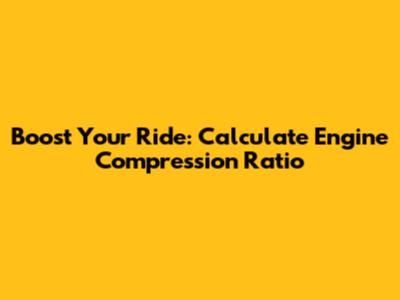 Boost Your Ride: Calculate Engine Compression Ratio