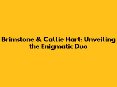 Brimstone & Callie Hart: Unveiling the Enigmatic Duo