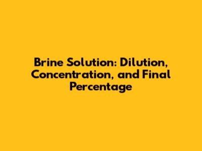Brine Solution: Dilution, Concentration, and Final Percentage