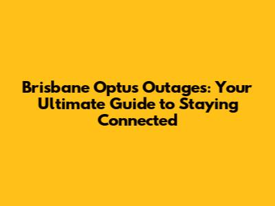 Brisbane Optus Outages: Your Ultimate Guide to Staying Connected