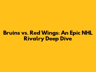 Bruins vs. Red Wings: An Epic NHL Rivalry Deep Dive