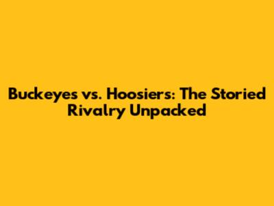 Buckeyes vs. Hoosiers: The Storied Rivalry Unpacked