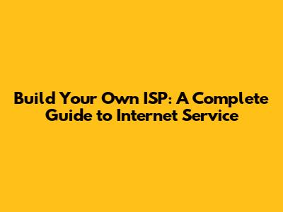 Build Your Own ISP: A Complete Guide to Internet Service