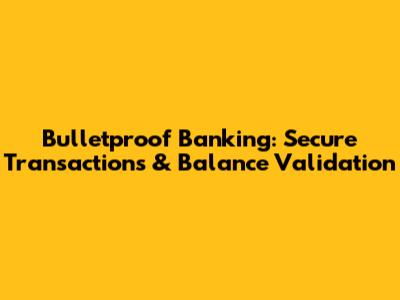 Bulletproof Banking: Secure Transactions & Balance Validation