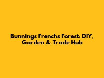Bunnings Frenchs Forest: DIY, Garden & Trade Hub