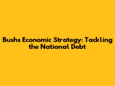 Bush's Economic Strategy: Tackling the National Debt