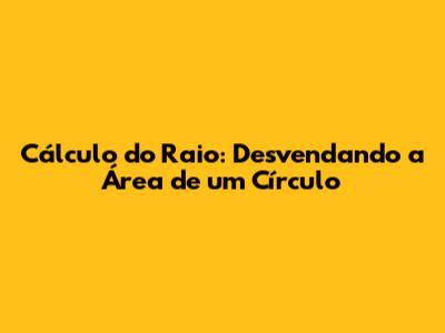 Cálculo do Raio: Desvendando a Área de um Círculo