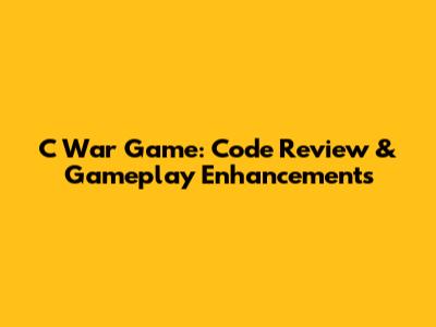C War Game: Code Review & Gameplay Enhancements