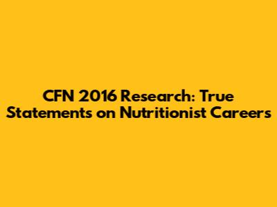 CFN 2016 Research: True Statements on Nutritionist Careers