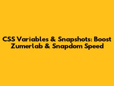 CSS Variables & Snapshots: Boost Zumerlab & Snapdom Speed