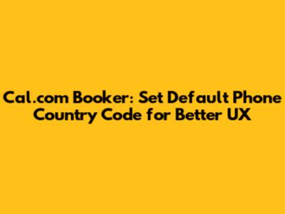 Cal.com Booker: Set Default Phone Country Code for Better UX
