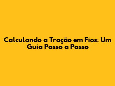 Calculando a Tração em Fios: Um Guia Passo a Passo