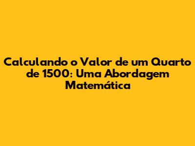 Calculando o Valor de um Quarto de 1500: Uma Abordagem Matemática