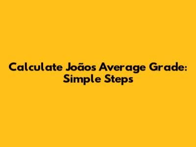 Calculate João's Average Grade: Simple Steps