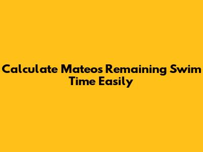 Calculate Mateo's Remaining Swim Time Easily