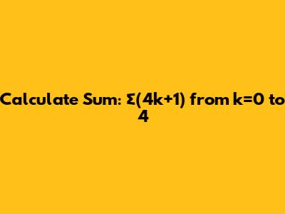 Calculate Sum: ∑(4k+1) from k=0 to 4