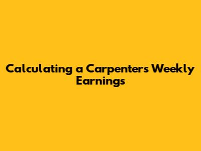 Calculating a Carpenter's Weekly Earnings
