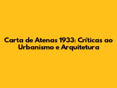 Carta de Atenas 1933: Críticas ao Urbanismo e Arquitetura