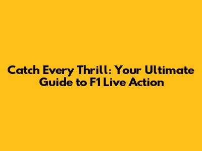Catch Every Thrill: Your Ultimate Guide to F1 Live Action
