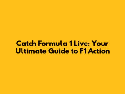 Catch Formula 1 Live: Your Ultimate Guide to F1 Action