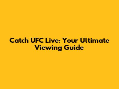 Catch UFC Live: Your Ultimate Viewing Guide
