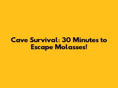 Cave Survival: 30 Minutes to Escape Molasses!