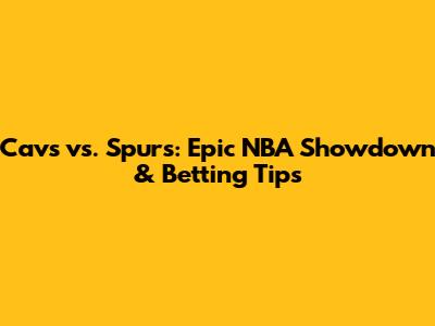 Cavs vs. Spurs: Epic NBA Showdown & Betting Tips