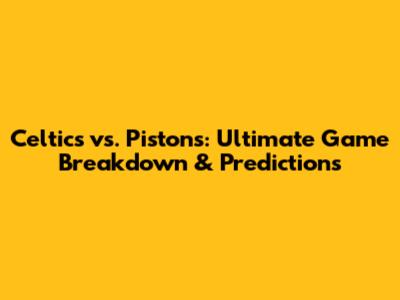 Celtics vs. Pistons: Ultimate Game Breakdown & Predictions