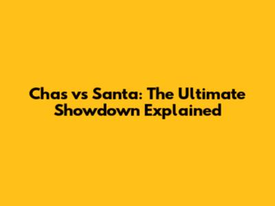 Chas vs Santa: The Ultimate Showdown Explained