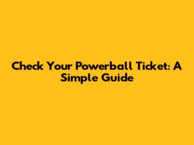 Check Your Powerball Ticket: A Simple Guide
