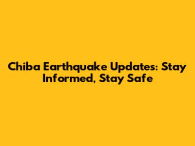 Chiba Earthquake Updates: Stay Informed, Stay Safe