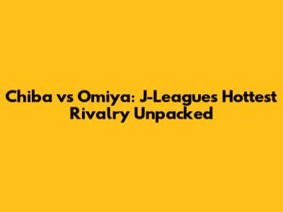 Chiba vs Omiya: J-League's Hottest Rivalry Unpacked