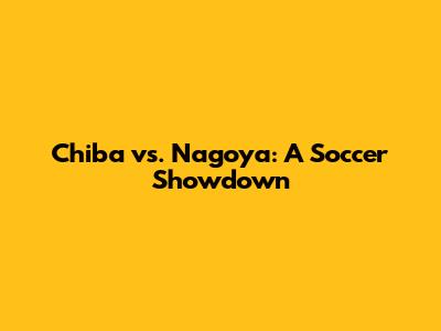 Chiba vs. Nagoya: A Soccer Showdown