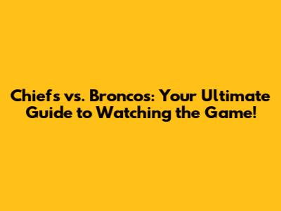 Chiefs vs. Broncos: Your Ultimate Guide to Watching the Game!