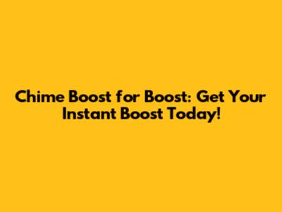Chime Boost for Boost: Get Your Instant Boost Today!